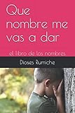 Que nombre me vas a dar: el libro de los nombres (Spanish Edition)
