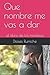 Que nombre me vas a dar: el libro de los nombres (Spanish Edition)
