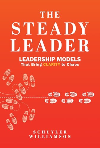 The Steady Leader: Leadership Models That Bring Clarity to Chaos