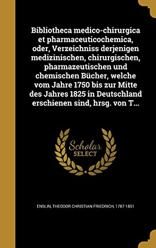 Image of Bibliotheca medico-chirurgica et pharmaceuticochemica, oder, Verzeichniss derjenigen medizinischen, chirurgischen, pharmazeutischen und chemischen ... Deutschland erschienen sind, hrsg. von T...