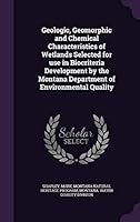 Geologic, Geomorphic and Chemical Characteristics of Wetlands Selected for Use in Biocriteria Development by the Montana Department of Environmental Quality 1342371046 Book Cover