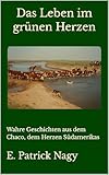  Das Leben im grünen Herzen: Wahre Geschichten aus dem Chaco, dem Herzen Südamerikas