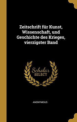 Zeitschrift für Kunst, Wissenschaft, und Geschichte des Krieges, vierzigster Band (German Edition)