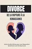  Divorce : De la Rupture à la Renaissance: Votre Guide Ultime pour une Séparation Sereine et une Vie Épanouie