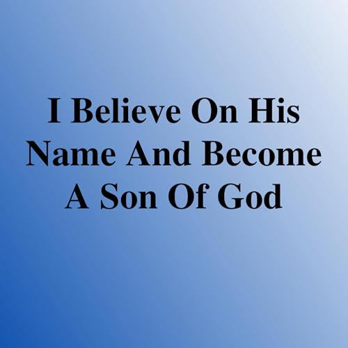 AM358 I Believe on His Name and Become a Son of God
