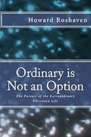 Ordinary Is Not an Option: The Pursuit of the Extraordinary Christian Life 1502964430 Book Cover