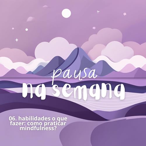 06. habilidades o que fazer: como praticar mindfulness?