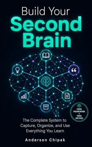Build Your Second Brain: The Complete System to Capture, Organize,