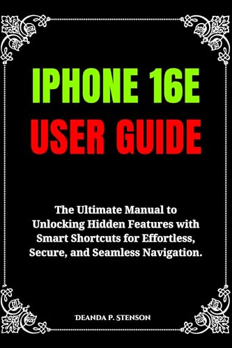 iPhone 16e User Guide: The Ultimate Manual to Unlocking Hidden Features with Smart Shortcuts for Effortless, Secure, and Seamless Navigation. (Technology and Gadgets Guides) (English Edition)