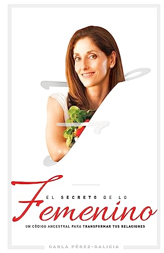 El Secreto de lo Femenino: Un código ancestral para transformar tus relaciones (Spanish Edition)