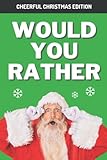 Would You Rather: Cheerful Christmas Edition: Funny Illustrated Silly, Crazy, Hilarious Question...