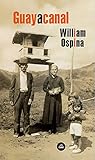 william ospina mejores libros  Guayacanal (In Spanish)