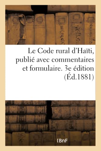 Le Code Rural d'Haïti, Publié Avec Commentaires Et Formulaire. 3e Édition (French Edition)