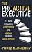 The Proactive Executive: A C-Suite Recruiter's 5-Step System for Achieving Greater Career Success