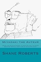 Miyazaki the Auteur: Using the Auteur Theory to Analyse the "Interior Meaning" Within the Films of Hayao Miyazaki 1717354386 Book Cover