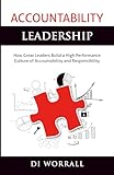 Accountability Leadership: How Great Leaders Build a High Performance Culture of Accountability and Responsibility (The Accountability Code)