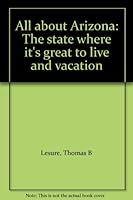 All about Arizona: The state where it's great to live and vacation B0006WLBPU Book Cover