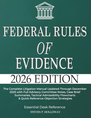 Federal Rules of Evidence 2026: The Complete Litigation Manual Updated Through December 2025 with Full Advisory Committee Notes, Case Brief Summaries, ... & Quick-Reference Objection Strategies