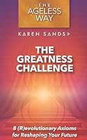 The Greatness Challenge: 8 (R)evolutionary Axioms for Reshaping Your Future (Revised Edition 2018) 0999515500 Book Cover