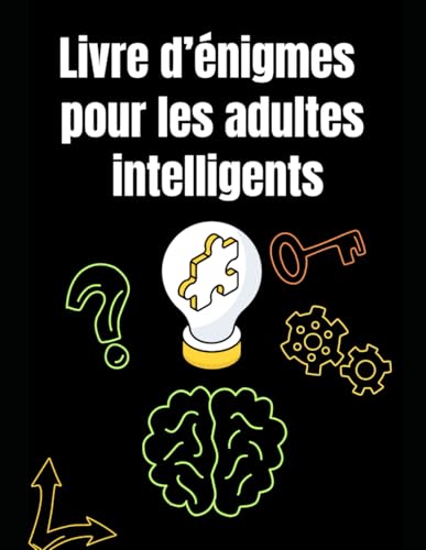 Livre dfenigmes pour les adultes intelligents: 300 casse-tetes difficiles avec solutions ? Logique, mathematiques, devinettes et