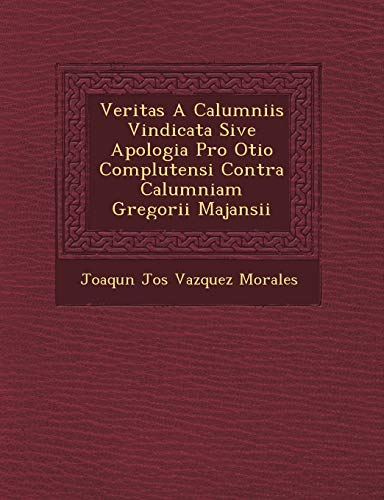 Veritas a Calumniis Vindicata Sive Apologia Pro Otio Complutensi Contra Calumniam Gregorii Majansii (English and Latin Edition)