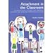 Attachment in the Classroom: The Links Between Children's Early Experience, Emotional Well-being and Performance in School