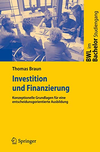 Investition und Finanzierung: Konzeptionelle Grundlagen für eine entscheidungsorientierte Ausbildung (BWL im Bachelor-Studiengang)