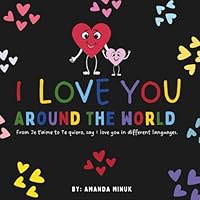 I Love You Around The World.: A Lyrical Poem about Love. Say 'I Love You' in Different Languages. Perfect for Valentine's Day or a New Baby. 1990730175 Book Cover