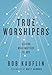 True Worshipers: Seeking What Matters to God