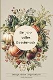 Ein Jahr voller Geschmack: 365 Tage saisonal & regional kochen