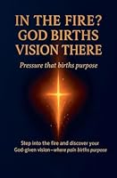 In the Fire? God Births Vision There B0G2YC88KG Book Cover