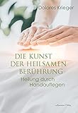 Die Kunst der heilsamen Berührung: Heilung durch Handauflegen - Dolores Krieger 
