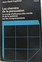 Les chemins de la persuasion: Le mode d'influence des media et de la publicite sur les comportements (References) 2040101853 Book Cover