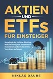 Aktien und ETFs für Einsteiger: So gelingt der richtige Einstieg - Wie Sie intelligent an der Börse Investieren und ein attraktives Vermögen aufbauen.