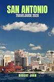 SAN ANTONIO TRAVEL GUIDE 2026: 100 Ways to Experience Texas’ Most Colorful City on a Budget. Unmissable Sights, Hidden Gems, Cheap Eats & Smart Travel ... Texas Vacation for Under $300 (Budget Tra