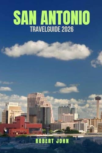 SAN ANTONIO TRAVEL GUIDE 2026: 100 Ways to Experience Texas’ Most Colorful City on a Budget. Unmissable Sights, Hidden Gems, Cheap Eats & Smart Travel ... Texas Vacation for Under $300 (Budget Tra