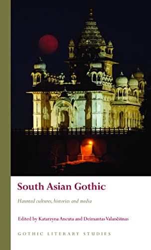 South Asian Gothic: Haunted cultures, histories and media (Gothic Literary Studies)