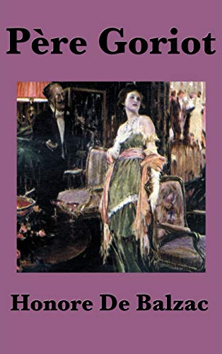 Pere Goriot: A Classic Novel of Ambition, Family, and Parisian Society