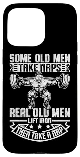 Some Old Men Take Naps Real Old Men Lift Iron Then Take A NaB X}zP[X iPhone 15 Pro Max p