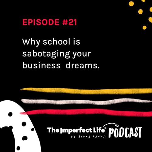 21. Why school is sabotaging your business dreams.