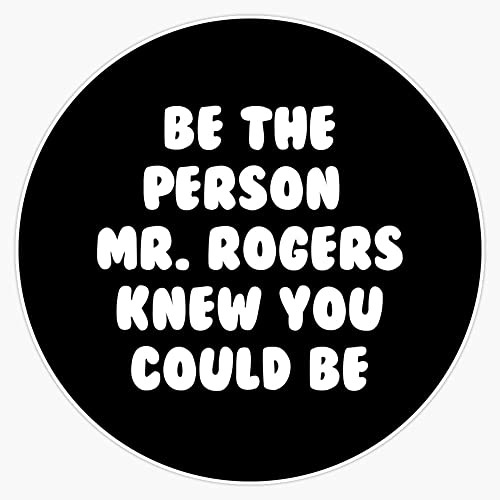 Be The Person Mr. Rogers Knew You Could be - Text only Sticker Vinyl Bumper Sticker 6 Mil...