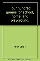 Four hundred games for school, home, and playground, B00085QYVQ Book Cover