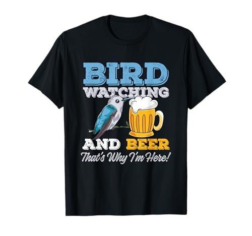 Birdwatching and Beer - That's why I'm here! – Birder T-Shirt