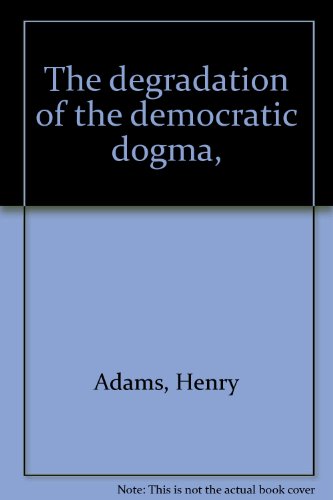 The degradation of the democratic dogma, B0007EA1O4 Book Cover