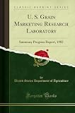 U. S. Grain Marketing Research Laboratory (Classic Reprint): Summary Progress Report, 1982