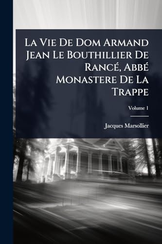 La Vie De Dom Armand Jean Le Bouthillier De RancÃ(c), AbbÃ(c) Monastere De La Trappe (French Edition)