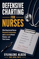 Defensive Charting for Nurses: What Experienced Nurses Document, Communicate, and Escalate to Protect Patients—and Their License B0H2TKPFRQ Book Cover