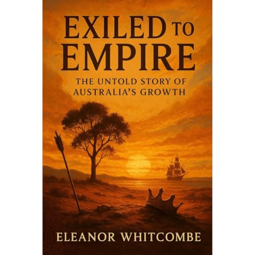 Exiled to Empire: The Untold Story of Australia&rsquo;s Growth Audiolibro Por Eleanor Whitcombe arte de portada
