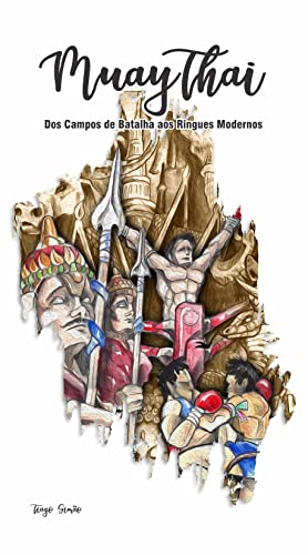 Muaythai Dos Campos de Batalha aos Ringues Modernos: Edição revisada 2024