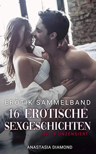 Preisvergleich Produktbild Erotik Sammelband: 16 Erotische Sexgeschichten ab 18 unzensiert